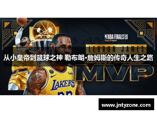 从小皇帝到篮球之神 勒布朗·詹姆斯的传奇人生之路