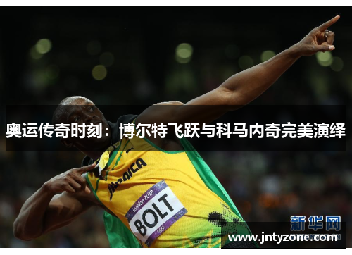 奥运传奇时刻：博尔特飞跃与科马内奇完美演绎