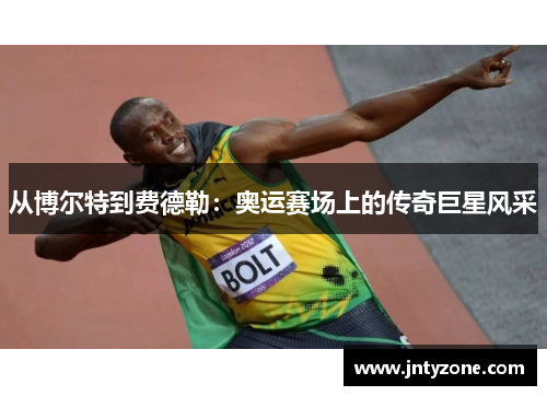 从博尔特到费德勒：奥运赛场上的传奇巨星风采