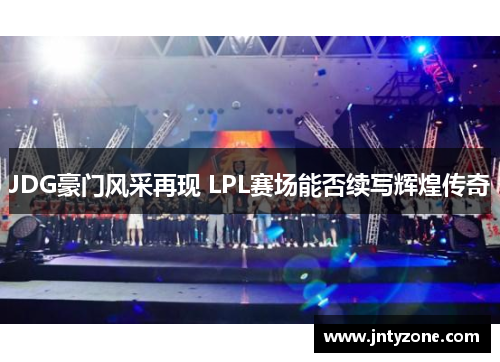 JDG豪门风采再现 LPL赛场能否续写辉煌传奇