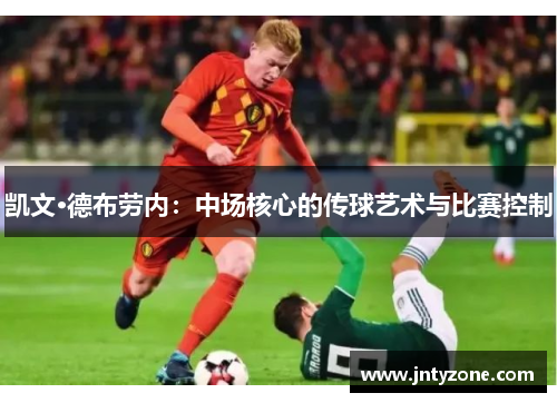 凯文·德布劳内：中场核心的传球艺术与比赛控制
