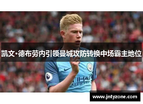 凯文·德布劳内引领曼城攻防转换中场霸主地位