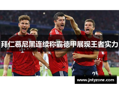 拜仁慕尼黑连续称霸德甲展现王者实力