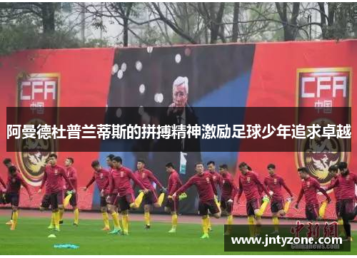 阿曼德杜普兰蒂斯的拼搏精神激励足球少年追求卓越
