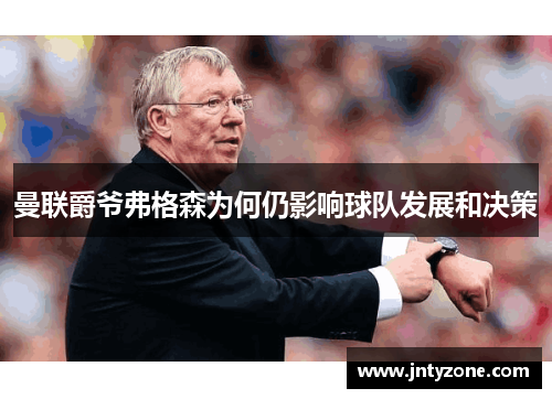 曼联爵爷弗格森为何仍影响球队发展和决策