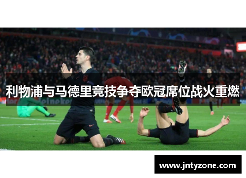 利物浦与马德里竞技争夺欧冠席位战火重燃