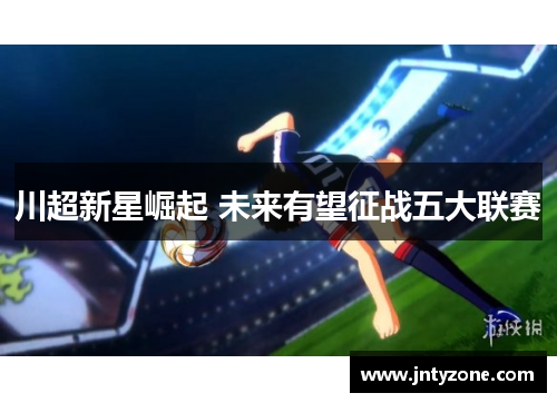 川超新星崛起 未来有望征战五大联赛