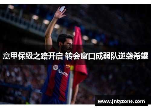 意甲保级之路开启 转会窗口成弱队逆袭希望