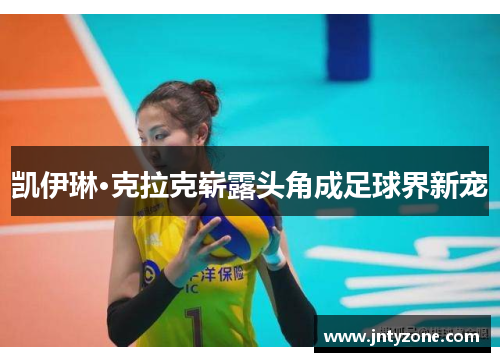 凯伊琳·克拉克崭露头角成足球界新宠