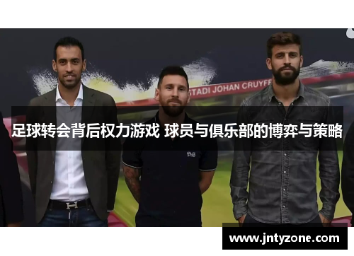 足球转会背后权力游戏 球员与俱乐部的博弈与策略